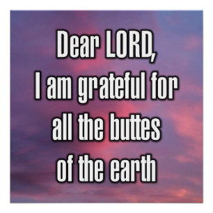Dear LORD, I am grateful for all the buttes... Poster