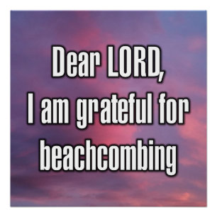 Dear LORD, I am grateful for beachcombing Poster