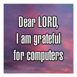 Dear LORD, I am grateful for computers Poster