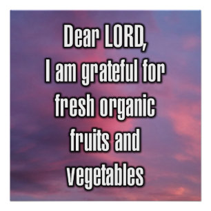 Dear LORD, I am grateful for fresh organic... Poster