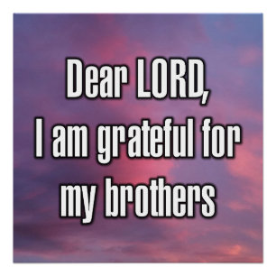Dear LORD, I am grateful for my brothers Poster