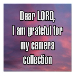 Dear LORD, I am grateful for my camera... Poster