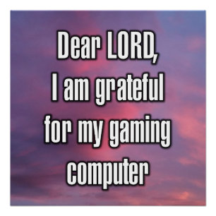 Dear LORD, I am grateful for my gaming... Poster