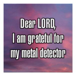 Dear LORD, I am grateful for my metal detector Poster
