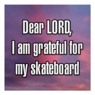 Dear LORD, I am grateful for my skateboard Poster
