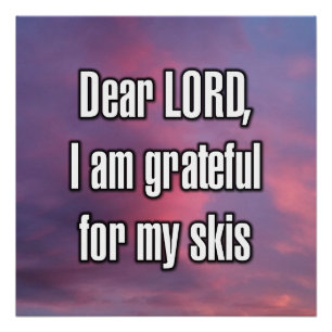 Dear LORD, I am grateful for my skis Poster