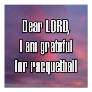 Dear LORD, I am grateful for racquetball Poster