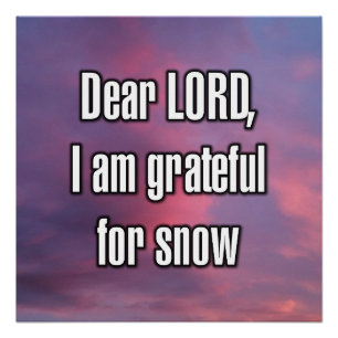 Dear LORD, I am grateful for snow Poster