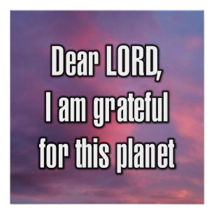 Dear LORD, I am grateful for this planet Poster
