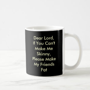 Dear Lord, If You Can't Make Me Skinny, Please ... Coffee Mug