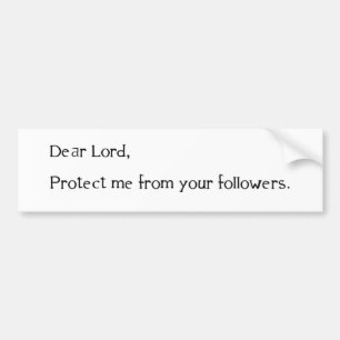 Dear Lord, Protect Me From Your Followers Bumper Sticker