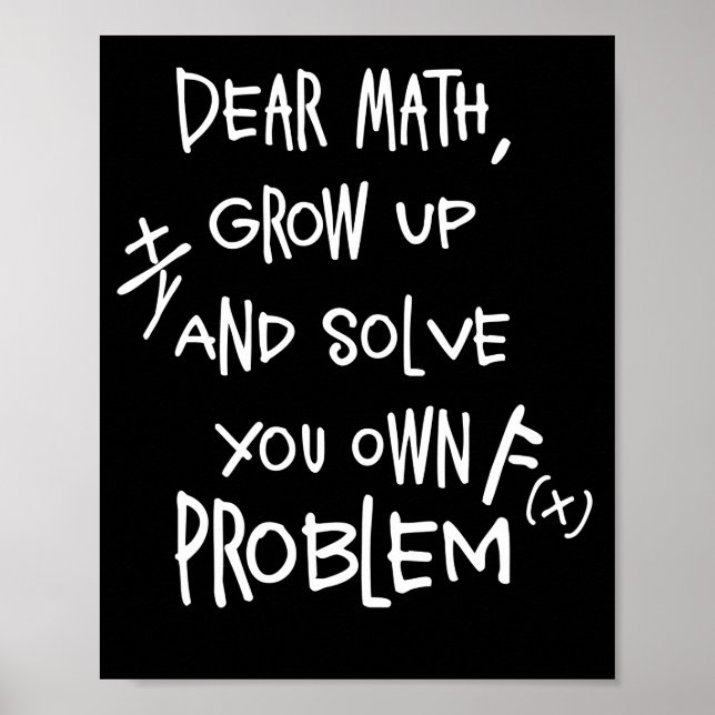 Dear Math Grow Up And Solve You Own Problem Poster (Front)