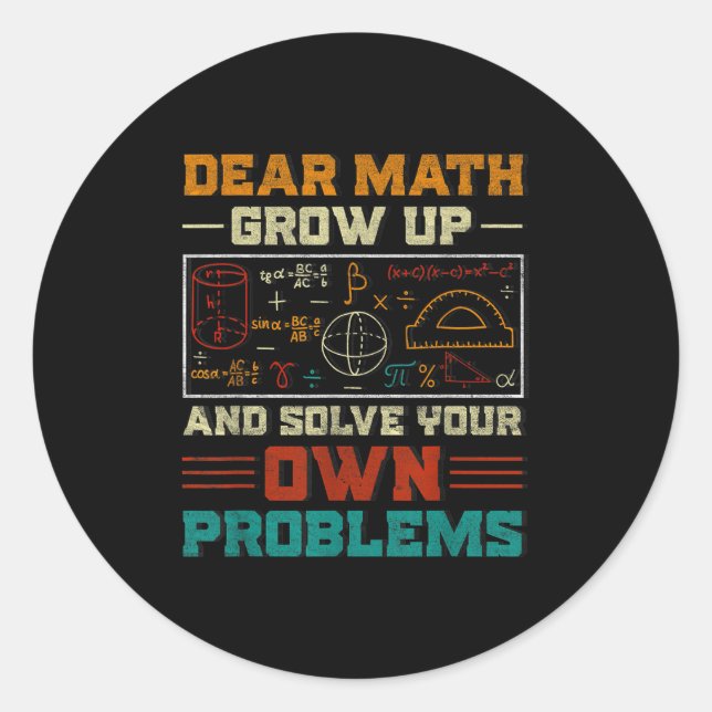 Dear Math Grow Up And Solve Your Own Problem Back  Classic Round Sticker (Front)