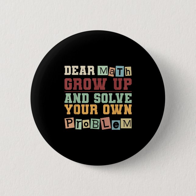 Dear Math Grow Up And Solve Your Own Problem Boys  6 Cm Round Badge (Front)