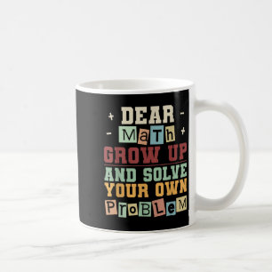 Dear Math Grow Up And Solve Your Own Problem Boys  Coffee Mug