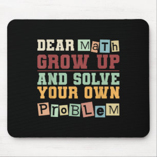 Dear Math Grow Up And Solve Your Own Problem Boys Mouse Mat