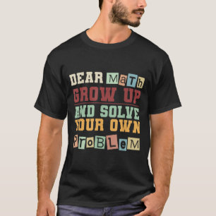 Dear Math Grow Up And Solve Your Own Problem Boys  T-Shirt
