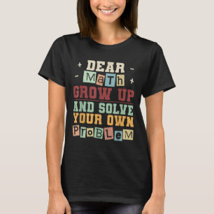 Dear Math Grow Up And Solve Your Own Problem Boys  T-Shirt