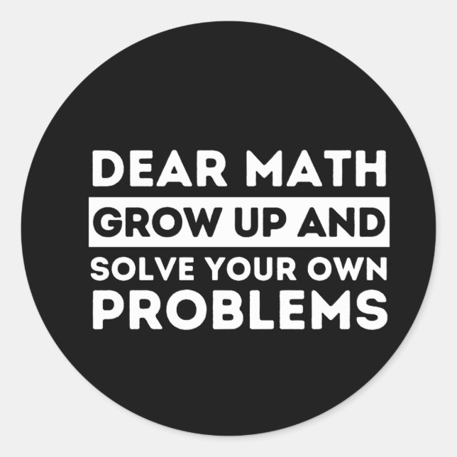 Dear Math Grow Up And Solve Your Own Problem Classic Round Sticker (Front)