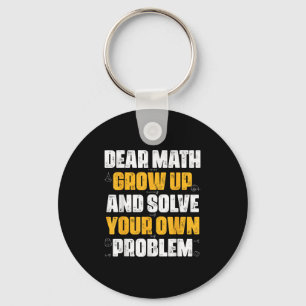 Dear Math Grow Up And Solve Your Own Problem Funny Key Ring