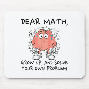 Dear Math Grow Up And Solve Your Own Problem Funny Mouse Mat