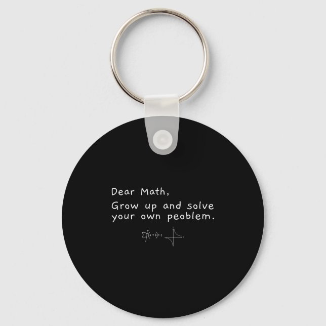 Dear Math Grow Up And Solve Your Own Problem  Key Ring (Front)