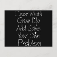 Dear Math Grow Up And Solve Your Own Problem