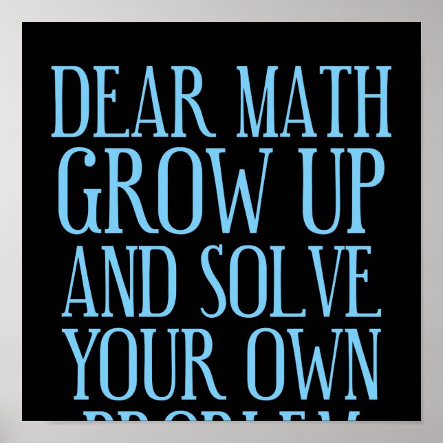 Dear Math Grow Up And Solve Your Own Problem Poster (Front)