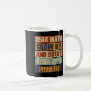 Dear Math Grow Up And Solve Your Own Problem Retro Coffee Mug