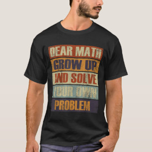 Dear Math Grow Up And Solve Your Own Problem Retro T-Shirt