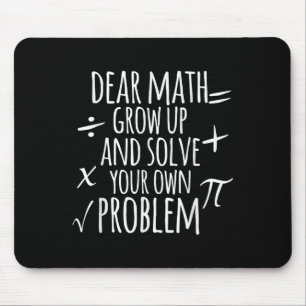 Dear Math Grow Up And Solve Your Own Problem Schoo Mouse Mat
