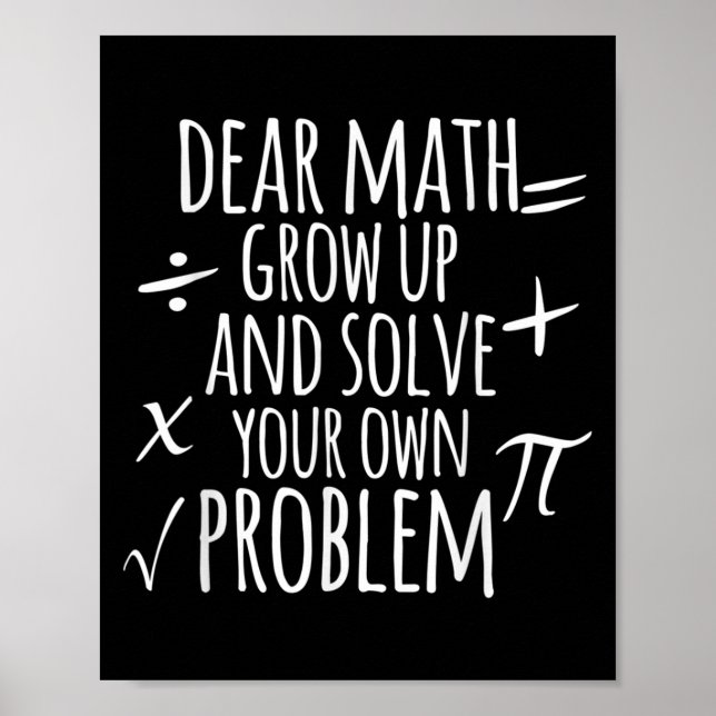 Dear Math Grow Up And Solve Your Own Problem Schoo Poster (Front)