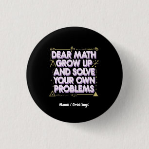 Dear Math, Grow Up and Solve Your Own Problems 3 Cm Round Badge