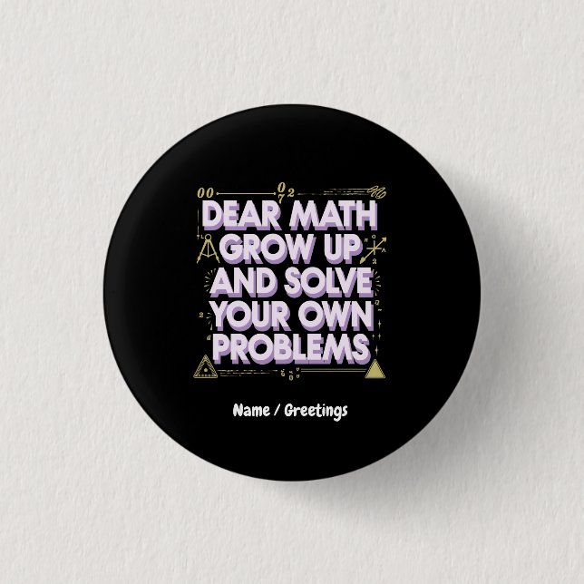Dear Math, Grow Up and Solve Your Own Problems  3 Cm Round Badge (Front)