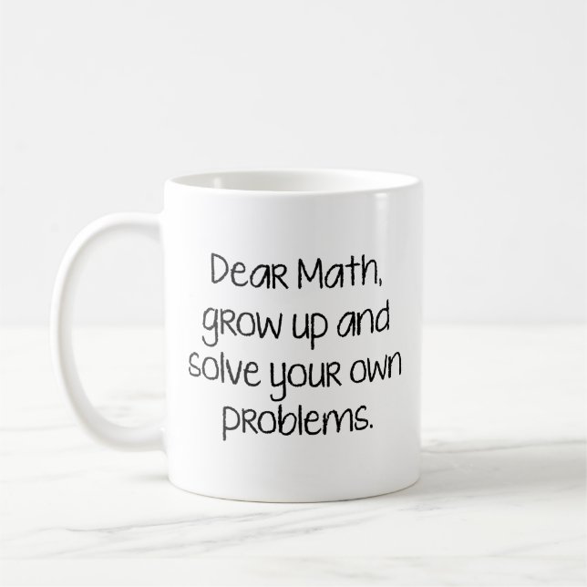Dear Math, Grow Up And Solve Your Own Problems Cof Coffee Mug (Left)