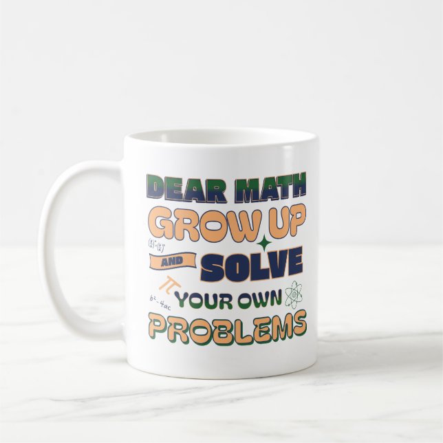 Dear Math Grow Up And Solve Your Own Problems  Coffee Mug (Left)