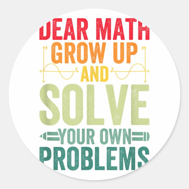 Dear Math Grow Up And Solve Your Own Problems Funn Classic Round Sticker (Front)