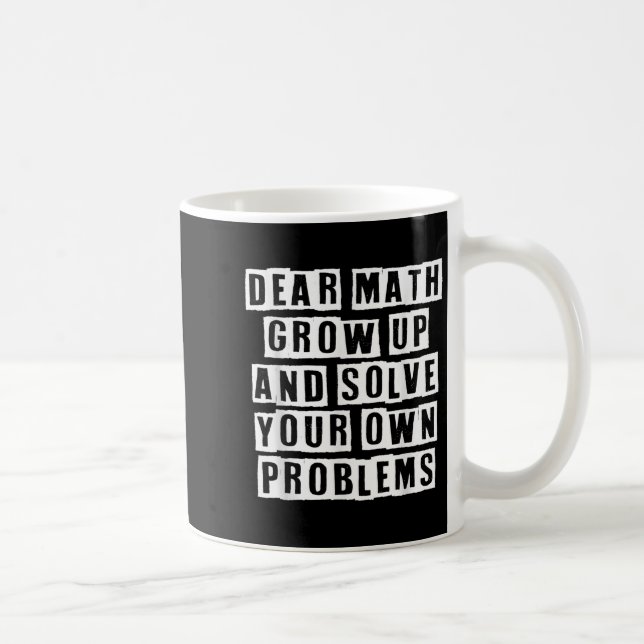 Dear Math Grow Up And Solve Your Own Problems Funn Coffee Mug (Right)