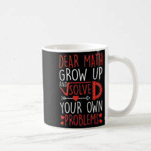 Dear Math Grow Up And Solve Your Own Problems Funn Coffee Mug