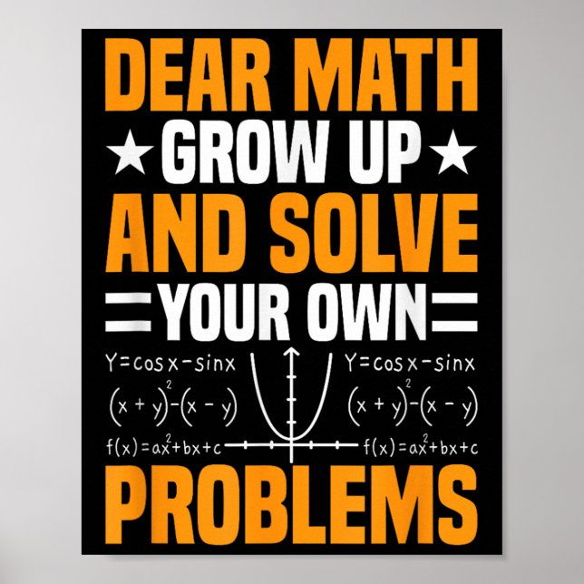 Dear Math Grow Up And Solve Your Own Problems Funn Poster (Front)