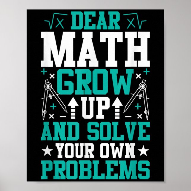 Dear Math Grow Up And Solve Your Own Problems Funn Poster (Front)