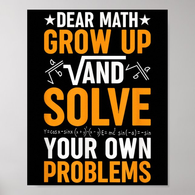 Dear Math Grow Up And Solve Your Own Problems Funn Poster (Front)