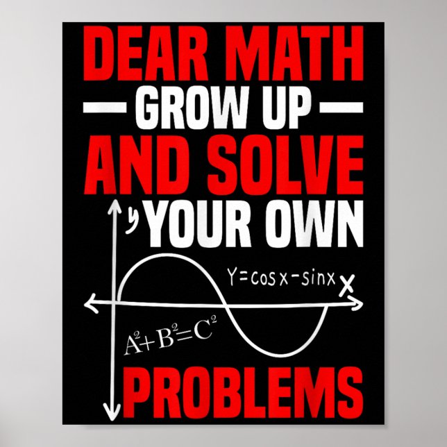 Dear Math Grow Up And Solve Your Own Problems Funn Poster (Front)