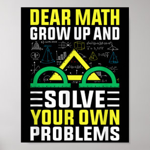 Dear Math Grow Up And Solve Your Own Problems Funn Poster