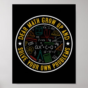 Dear Math Grow Up And Solve Your Own Problems Funn Poster