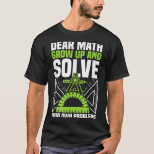 Dear Math Grow Up And Solve Your Own Problems Funn T-Shirt
