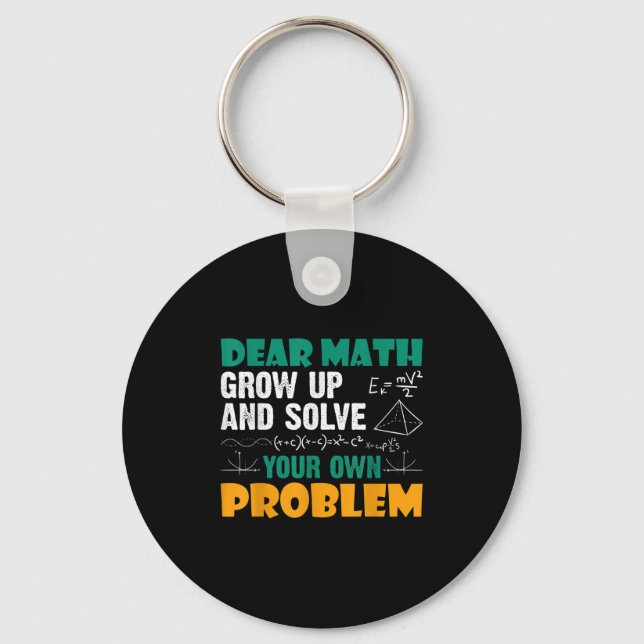 Dear Math - Grow Up And Solve Your Own Problems Ma Key Ring (Front)