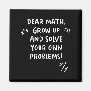 Dear Math Grow Up And Solve Your Own Problems Magnet