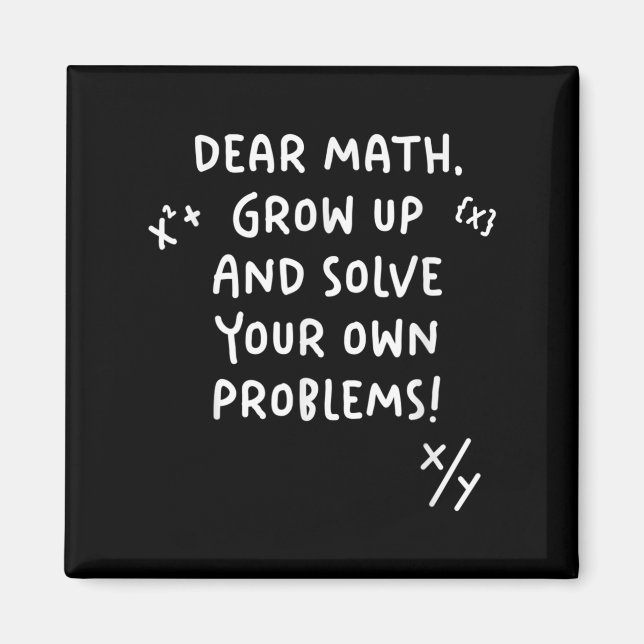 Dear Math Grow Up And Solve Your Own Problems  Magnet (Front)