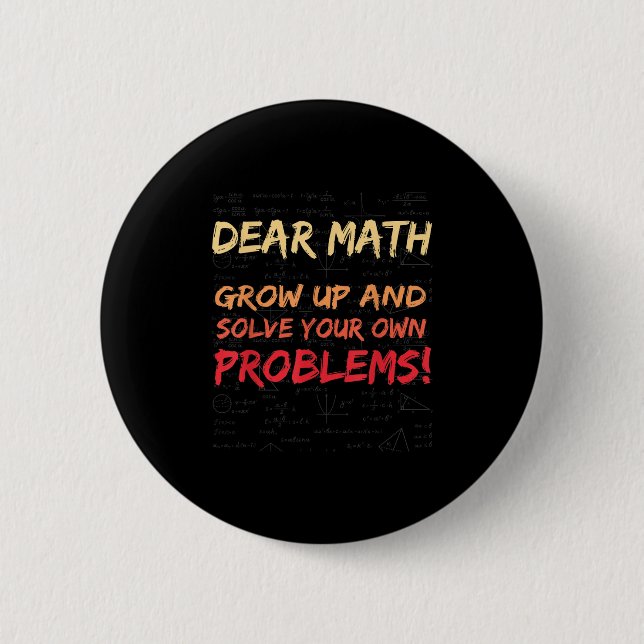 Dear Math Grow Up And Solve Your Own Problems Math 6 Cm Round Badge (Front)
